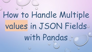 How to Handle Multiple values in JSON Fields with Pandas
