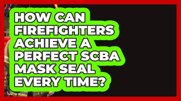 How Can Firefighters Achieve A Perfect SCBA Mask Seal Every Time? - Inside the Firehouse