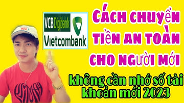 Cách chuyển tiền vietcombank an toàn cho người mới không cần nhớ số tài khoản, Kiến thức mới 4.0