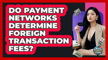 Do Payment Networks Determine Foreign Transaction Fees? - Crazy About Credit Cards