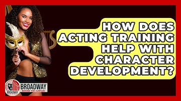How Does Acting Training Help With Character Development? - Broadway Behind The Curtain