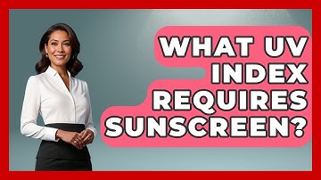 What UV Index Requires Sunscreen? - Skin Savvy Dermatology