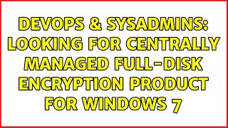 DevOps & SysAdmins: Looking for centrally managed full-disk encryption product for Windows 7