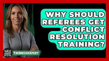 Why Should Referees Get Conflict Resolution Training? - The Soccer Xpert