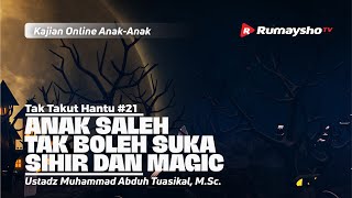 TAK TAKUT HANTU #21. ANAK SALEH TAK BOLEH SUKA SIHIR DAN MAGIC  - Ustadz M Abduh Tuasikal, M.Sc.