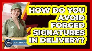 How Do You Avoid Forged Signatures In Delivery? - Smart Logistics Network