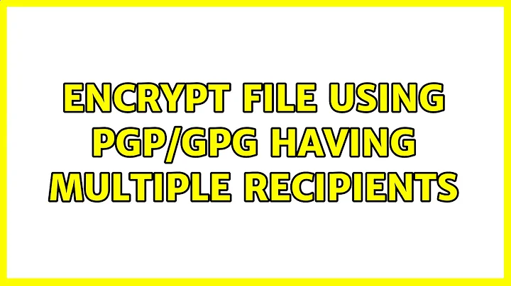 Encrypt file using PGP/GPG having multiple recipients (2 Solutions!!)