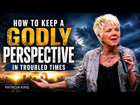 How to Keep a Godly Perspective in Troubled Times | Patricia King