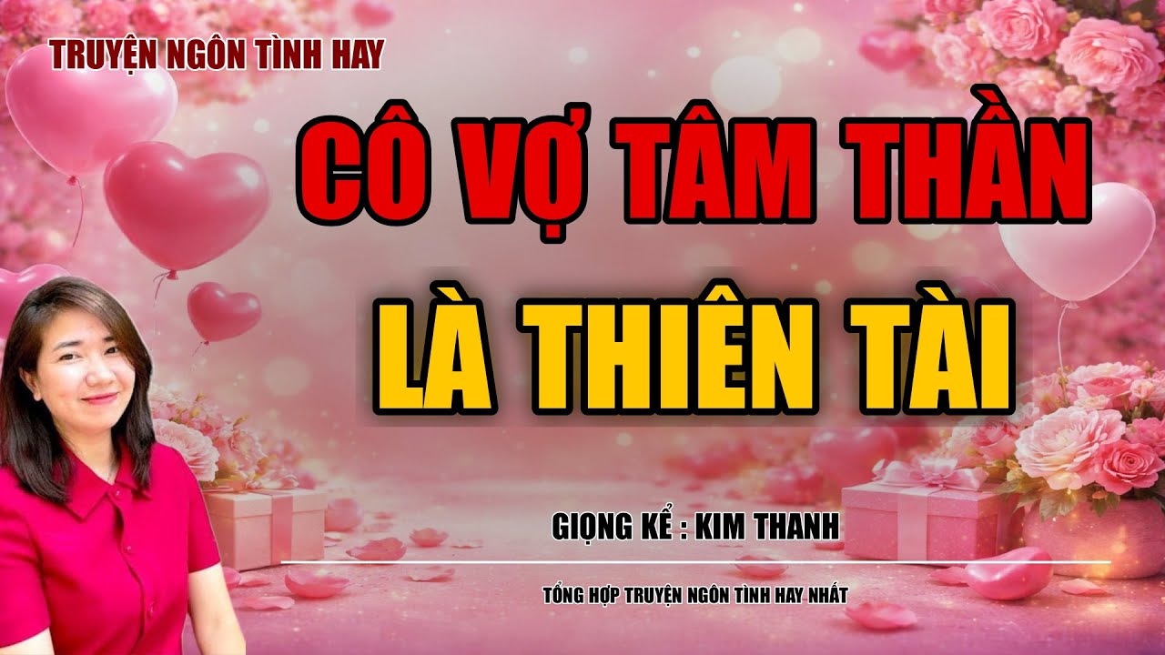 NGHE TRUYỆN NGÔN TÌNH HAY: CÔ VỢ TÂM THẦN LÀ THIÊN TÀI :TỔNG HỢP TRUYỆN NGÔN TÌNH HAY NHẤT