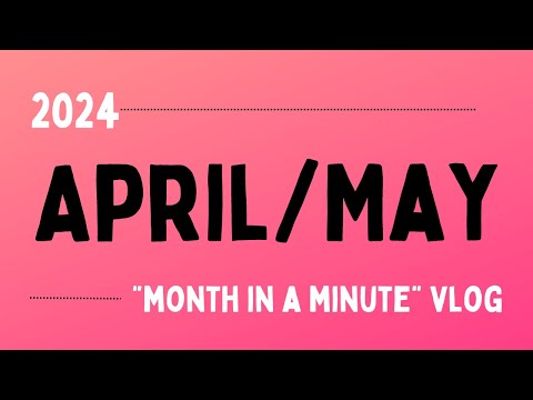 Month in a Minute || April & May 2024