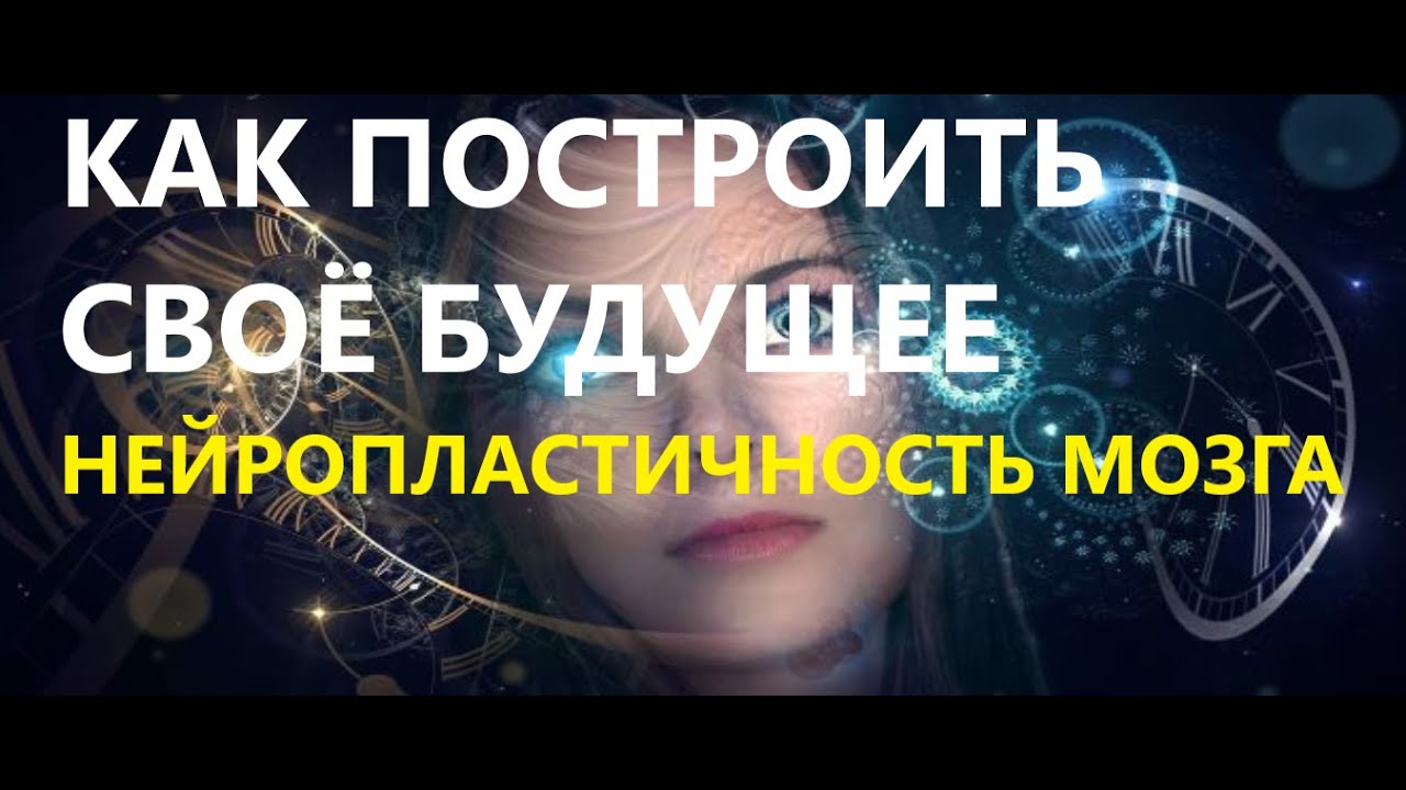 Как построить своё будущее. Нейропластичность мозга. - YouTube