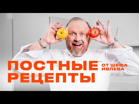 ЛУЧШИЕ ПОСТНЫЕ РЕЦЕПТЫ ОТ ШЕФА ИВЛЕВА