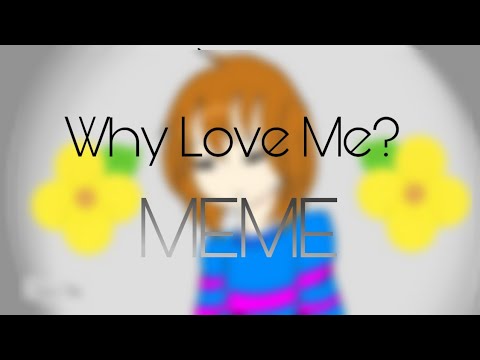 why-love-me?-meme-[undertale]