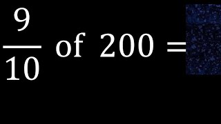 9/10 of 200 ,fraction of a number, part of a whole number