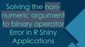 Solving the non-numeric argument to binary operator Error in R Shiny Applications