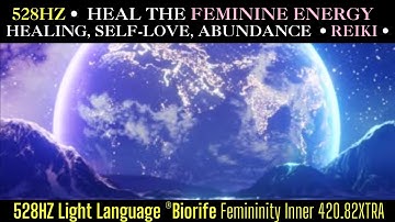 528HZ HEAL THE FEMININE ENERGY • ACTIVATE HEALING, SELF-LOVE, ABUNDANCE & INNER POWER • REIKI