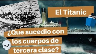 ¿Que sucedió con los cuerpos de los pasajeros de tercera clase del Titanic que no sobrevivieron?