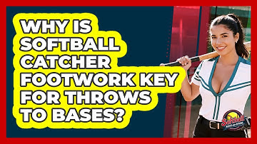 Why Is Softball Catcher Footwork Key For Throws To Bases? - Softball Basics and Beyond
