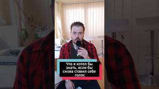 Если бы я снова решил поставить себе профессиональный голос