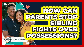 How Can Parents Stop Sibling Fights Over Possessions? - Sibling Harmony Hub