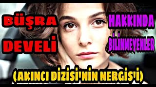 AKINCI DİZİSİ'NİN NERGİS'İ BÜŞRA DEVELİ KİMDİR VE NERELİDİR ? (10 MADDEDE BÜŞRA DEVELİ)