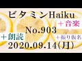 朗読つき。耳と目と口で楽しむ、今日の俳句。ビタミンHaiku。No.903。2020.09.14。(月曜日)