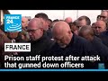 French prison staff protest after attack that gunned down officers • FRANCE 24 English