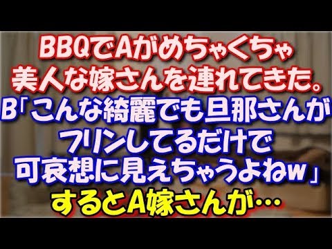【修羅場】 BBQでAがめちゃくちゃ美人な嫁さんを連れてきた。B「こんな綺麗でも旦那さんがフリンしてるだけで可哀想に見えちゃうよねw」するとA嫁さんがため息をつき… スカッと修羅場ラバンダ