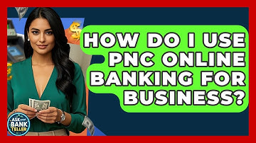 How Do I Use PNC Online Banking For Business? - Ask Your Bank Teller