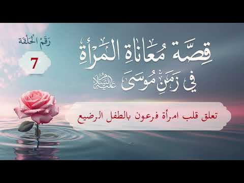 معاناة المرأة في زمن موسى عليه السلام | الحلقة (7) | تعلق قلب امرأة فرعون بالطفل الرضيع