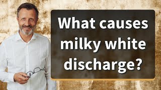 What causes milky white discharge