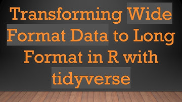 Transforming Wide Format Data to Long Format in R with tidyverse