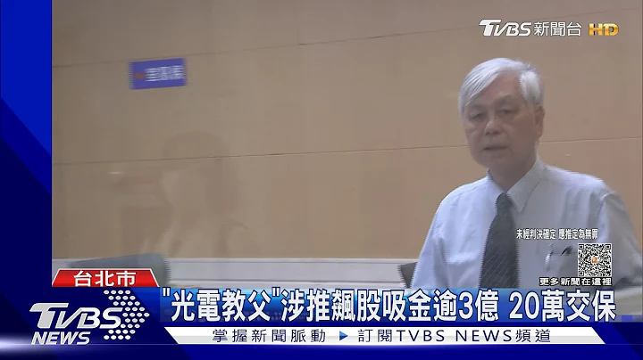 「光電教父」涉推飆股吸金逾3億 20萬交保｜TVBS新聞 @TVBSNEWS01 - 天天要聞