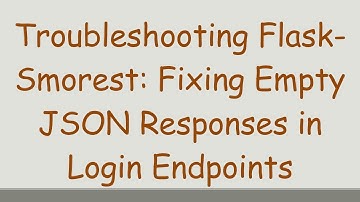 Troubleshooting Flask-Smorest: Fixing Empty JSON Responses in Login Endpoints