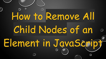 How to Remove All Child Nodes of an Element in JavaScript