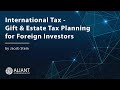 International Tax - Gift & Estate Tax Planning for Foreign Investors