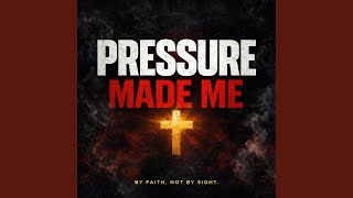 Pressure Made Me