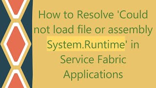 How to Resolve 'Could not load file or assembly System.Runtime' in Service Fabric Applications