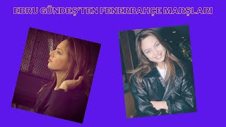 EBRU GÜNDEŞ'TEN FENERBAHÇE MARŞLARI