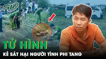 Tử Hình Kẻ Sát Nhân Giết Người Tình Sau Khi Quan Hệ, Phi Tang Xuống Sông Hậu