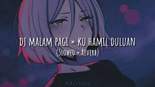 DJ MALAM PAGI x KU HAMIL DULUAN (Slowed + Reverb)