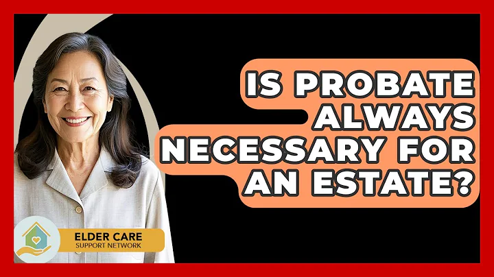 Is Probate Always Necessary For An Estate? - Elder Care Support Network