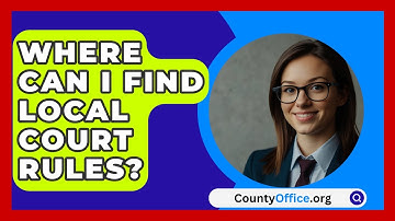 Where Can I Find Local Court Rules? - CountyOffice.org