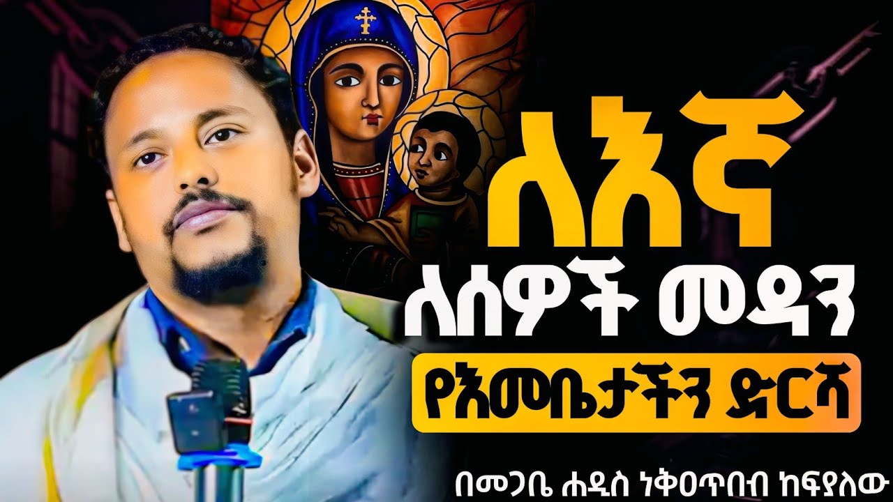 ⭕️ለእኛ ለሰዎች መዳን የእመቤታችን ድርሻ♦️ በመጋቤ ሐዲስ ነቅዐጥበብ ከፍያለው(ኢ/ር)