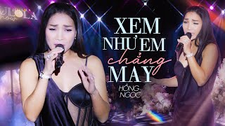 XEM NHƯ EM CHẲNG MAY - HỒNG NGỌC live at #Lululola