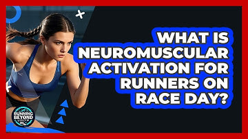 What Is Neuromuscular Activation For Runners On Race Day? - Running Beyond Limits