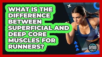 What Is The Difference Between Superficial And Deep Core Muscles For Runners?