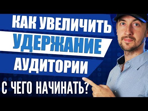 Как увеличить удержание аудитории youtube видео, с чего начинать ролик?