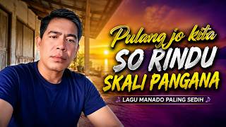 PULANG JO KITA SO RINDU SKALI PANGANA🎶| Lagu Manado Terbaru Paling Sedih 2026