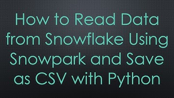 How to Read Data from Snowflake Using Snowpark and Save as CSV with Python